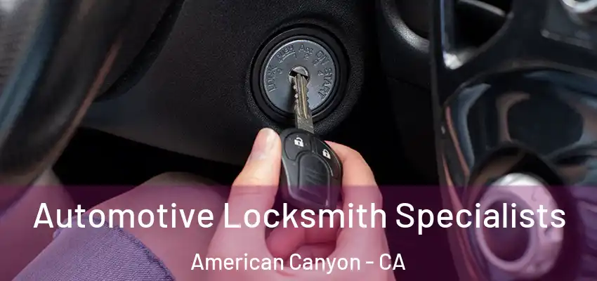  Automotive Locksmith Specialists American Canyon - CA