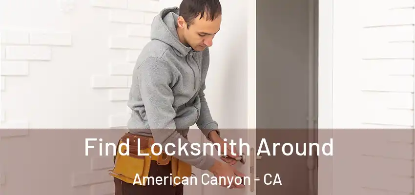 Find Locksmith Around American Canyon - CA