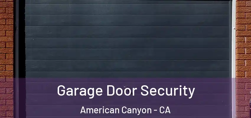  Garage Door Security American Canyon - CA