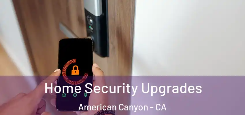  Home Security Upgrades American Canyon - CA